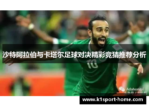 沙特阿拉伯与卡塔尔足球对决精彩竞猜推荐分析